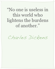 “No one is useless in this world who lightens the burdens of another.”
Charles Dickens