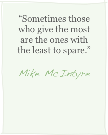 “Sometimes those who give the most are the ones with the least to spare.”
Mike McIntyre